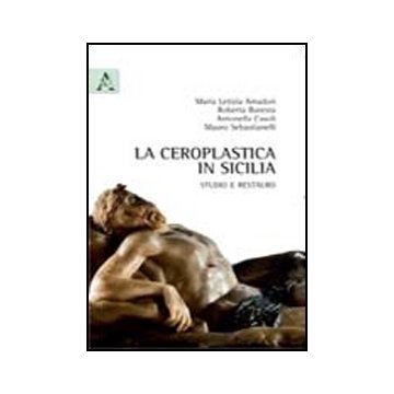 La Ceroplastica In Sicilia. Studio E Restauro  - Amadori M. Letizia; Buresta Roberto; Casoli Antonella; Sebastianelli M.  - Aracne - 9788854839915
