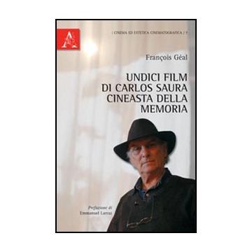 Undici Film Di Carlos Saura. Cineasta Della Memoria - Geal Francois - Aracne - 9788854840089