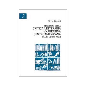 Tendenze Della Critica Letteraria E Narrativa Centroamericana Degli Ultimi Anni - Gianni Silvia M. - Aracne - 9788854840270