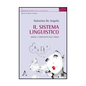 Il Sistema Linguistico. Origine E Complessita' Delle Parole  - De Angelis Valentina - Aracne - 9788854840300