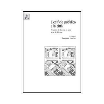 L' Edificio Pubblico E La Citta'. Progetto Di Laurea Su Un'area Di Verona  - Chiaromonte Marino; Lovero P.  - Aracne - 9788854840324