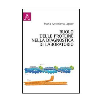 Ruolo Delle Proteine Nella Diagnostica Di Laboratorio - Lepore M. Antonietta - Aracne - 9788854840461