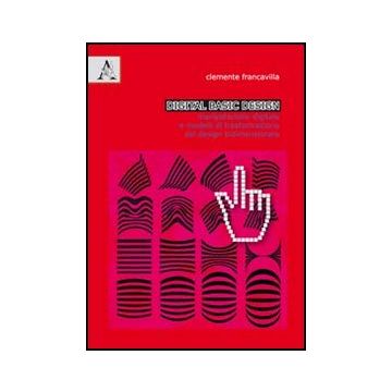 Digital Basic Design. Ediz. Italiana E Inglese - Francavilla Clemente - Aracne - 9788854840485