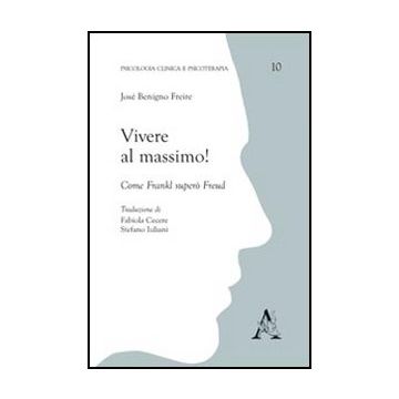 Vivere Al Massimo! Come Frankl Supero' Freud - Freire Jose' B. - Aracne - 9788854840539