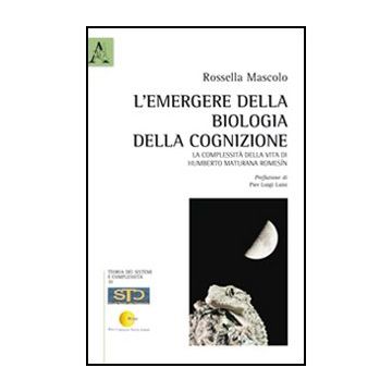 L' Emergere Della Biologia Della Cognizione. La Complessita' Della Vita Di Humberto Maturana Romesin  - Mascolo Rossella - Aracne - 9788854840669