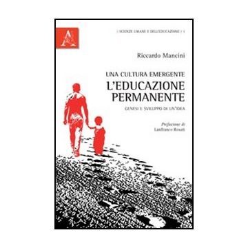 Una Cultura Emergente: L'educazione Permanente. Genesi E Sviluppo Di Un'idea  - Mancini Riccardo - Aracne - 9788854841000