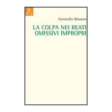 La Colpa Nei Reati Omissivi Impropri  - Massaro Antonella - Aracne - 9788854841017