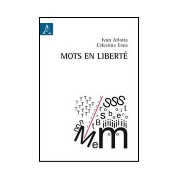 Mots En Liberte' - Arlotta Ivan; Celestina Enea - Aracne - 9788854841086
