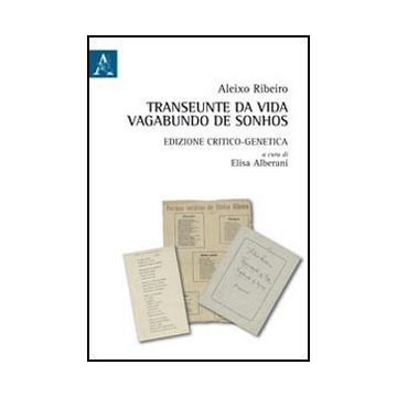 Transeunte Da Vida Vagabunda De Sonhos. Edizione Critico-genetica - Alberani E.  - Aracne - 9788854841178