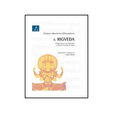 Il Rigveda. L'inizio Della Letteratura E Della Cultura In India  - Elizarenkova Tat'jana J. - Aracne - 9788854841215