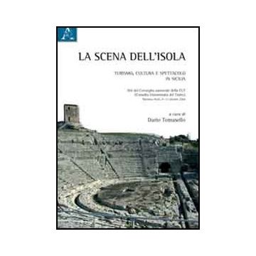 La Scena Dell'isola. Turismo, Cultura E Spettacolo In Sicilia  - Tomasello D.  - Aracne - 9788854841239