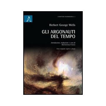 Gli Argonauti Del Tempo  - Wells Herbert G.; Franza M. T.  - Aracne - 9788854841253