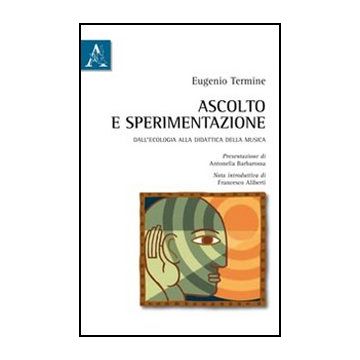 Ascolto E Sperimentazione - Termine Eugenio - Aracne - 9788854841277