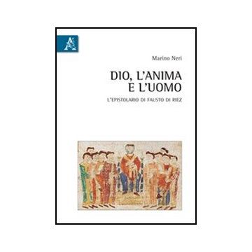 Dio, L'anima, L'uomo. L'epistolario Di Fausto Di Riez. Introduzione, Testo,  Traduzione E Commento - Neri Marino - Aracne - 9788854841338