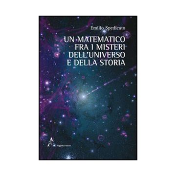 Un Matematico Fra I Misteri Dell'universo E Della Storia  - Spedicato Emilio G. - Aracne - 9788854841390