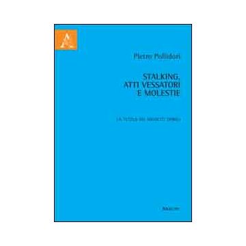 Stalking, Atti Vessatori E Molestie. La Tutela Dei Soggetti Deboli - Pollidori Pietro - Aracne - 9788854841420