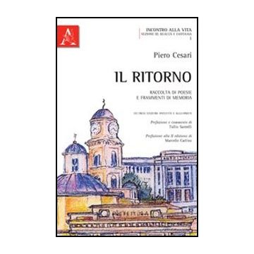 Il Ritorno. Raccolta Di Poesie E Frammenti Di Memoria  - Cesari Piero - Aracne - 9788854841536