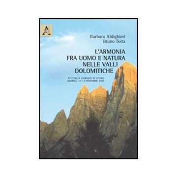 Armonia Fra Uomo E Natura Nelle Valli Dolomitiche. Atti Delle Giornate Di Studio (agordo, 12-13 Novembre 2010) (l') - Aldighieri Barbara; Testa Bruno - Aracne - 9788854841710
