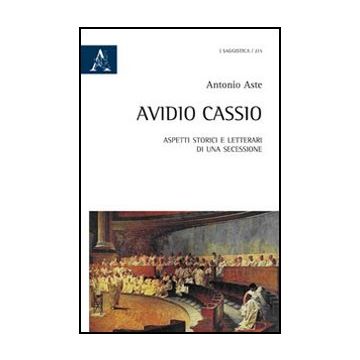 Avidio Cassio. Aspetti Storici E Letterari Di Una Secessione - Aste Antonio - Aracne - 9788854841727