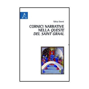 Cornici Narrative Nella Queste Del Saint Graal - Emmi Silvia - Aracne - 9788854841833