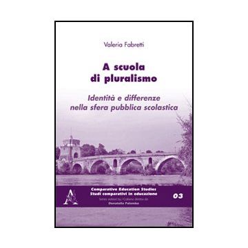 A Scuola Di Pluralismo. Identita' E Differenze Nella Sfera Pubblica Scolastica - Fabretti Valeria - Aracne - 9788854841956