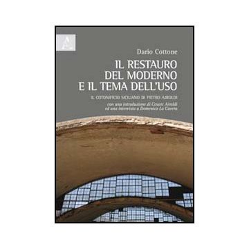 Il Restauro Del Moderno E Il Tema Dell'uso. Il Cotonificio Siciliano Di Pietro  Ajroldi  - Cottone Dario - Aracne - 9788854842076