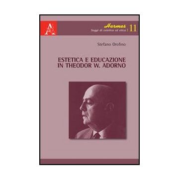 Estetica E Educazione In Theodor W. Adorno - Orofino Stefano - Aracne - 9788854842106