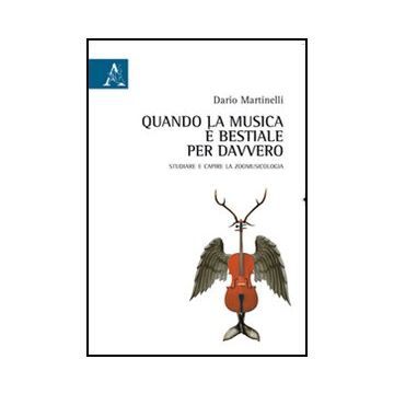 Quando La Musica E' Bestiale Per Davvero. Studiare E Capire La Zoomusicologia - Martinelli Dario - Aracne - 9788854842120