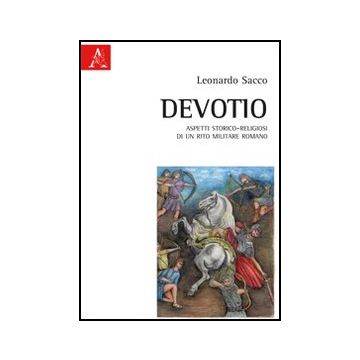 Devotio. Aspetti Storico-religiosi Di Un Rito Militare Romano - Sacco Leonardo - Aracne - 9788854842274