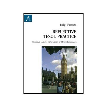Reflective Tesol Practice Teaching English To Speakers Of Other Languages - Ferrara Luigi - Aracne - 9788854842298