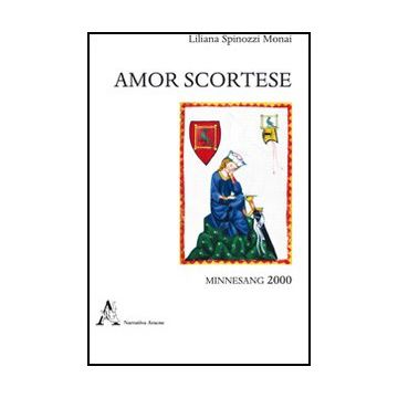 Amor Scortese. Minnesang 2000 - Spinozzi Monai Liliana - Aracne - 9788854842304