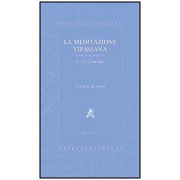 La Meditazione Vipassana Come Insegnata Da S.n. Goenka. Un'arte Di Vivere  - Hart William; Confalonieri P.  - Aracne - 9788854842359