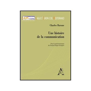 Une Histoire De La Communication. Pour Le Perfectionnement Du Francais. Langue E Etrangere - Barone Charles - Aracne - 9788854842366