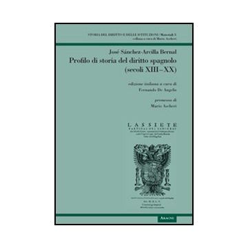 Profilo Di Storia Del Diritto Spagnolo (secoli Xiii-xx) Di Fernando De Angelis - Sanchez-arcilla Bernal Jose'; De Angelis F.  - Aracne - 9788854842380