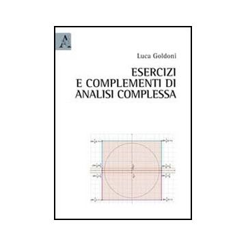 Esercizi E Complementi Di Analisi Complessa - Goldoni Luca - Aracne - 9788854842410