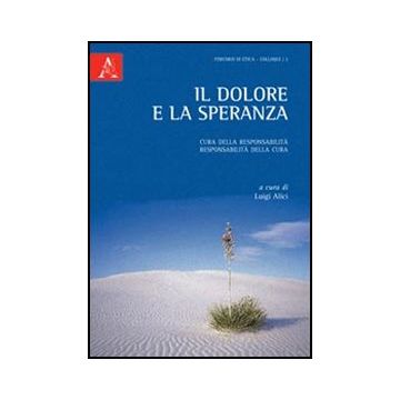 Il Dolore E La Speranza. Cura Della Responsabilita', Responsabilita' Della Cura - Alici L.  - Aracne - 9788854842458