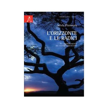 L' Orizzonte E Le Radici. Sul Riconoscimento Del Legame Comunitario  - Pierosara Silvia - Aracne - 9788854842526