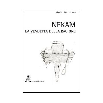 Nekam. La Vendetta Della Ragione - Bruno Antonio - Aracne - 9788854842595