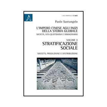 L' Impero Cinese Agli Inizi Della Storia Globale. Societa', Vita Quotidiana E  Immaginario  - Santangelo Paolo - Aracne - 9788854842649