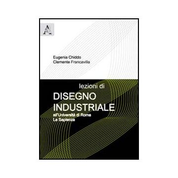 Lezioni Di Disegno Industriale. All'universita' Di Roma La Sapienza - Chiddo Eugenia; Francavilla Clemente - Aracne - 9788854842755
