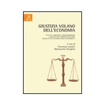 Giustizia Volano Dell'economia. Atti Del Convegno «organizzazione E Qualita' Del Servizio Giustizia. Ricadute Sul Sistema Socio-economico» - Lanteri V. ; Giorgetti M.  - Aracne - 9788854842779