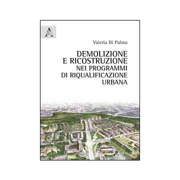 Demolizione E Ricostruzione Nei Programmi Di Riqualificazione Urbana - Di Palma Valeria - Aracne - 9788854842793