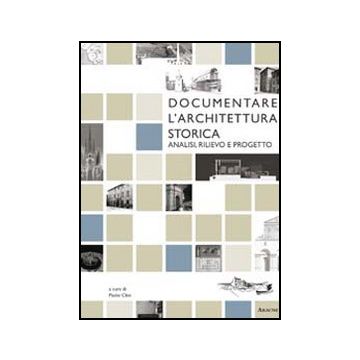 Documentare L'architettura Storica. Analisi, Rilievo E Progetto - Clini P.  - Aracne - 9788854842816