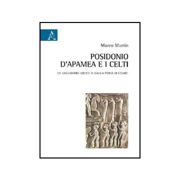 Posidonio D'apamea E I Celti. Un Viaggiatore Greco In Gallia Prima Di Cesare - Martin Marco - Aracne - 9788854843134