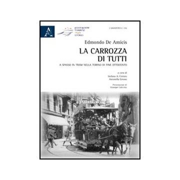 La Carrozza Di Tutti. A Spasso In Tram Nella Torino Di Fine Ottocento  - De Amicis Edmondo; Cerrato S. A. ; Grosso A.  - Aracne - 9788854843141