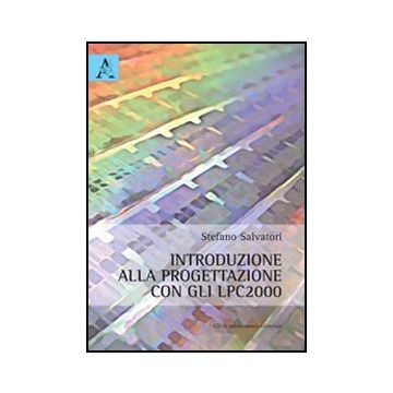 Introduzione Alla Progettazione Con Gli Lpc2000. Con Cd-rom - Salvatori Stefano - Aracne - 9788854843424