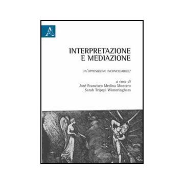 Interpretazione E Mediazione. Un'opposizione Inconciliabile? - Medina Montera J. F. ; Tripepi Winteringham S.  - Aracne - 9788854843431