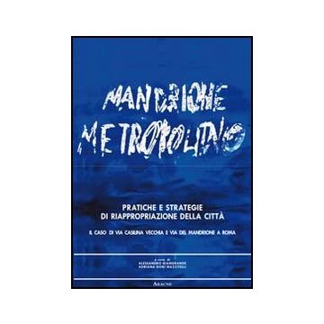 Pratiche E Strategie Di Riappropriazione Della Citta'. Il Caso Di Via Casilina  Vecchia E Via Del Mandrione A Roma - Giangrande A. ; Goni Mazzitelli A.  - Aracne - 9788854843516