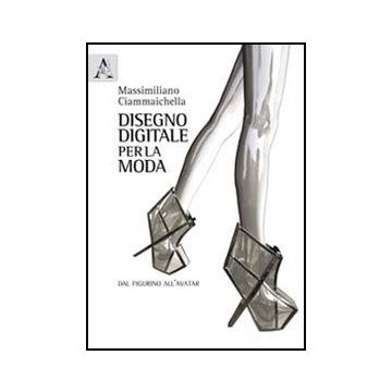 Disegno Digitale Per La Moda. Dal Figurino All'avatar - Ciammaichella Massimiliano - Aracne - 9788854843547