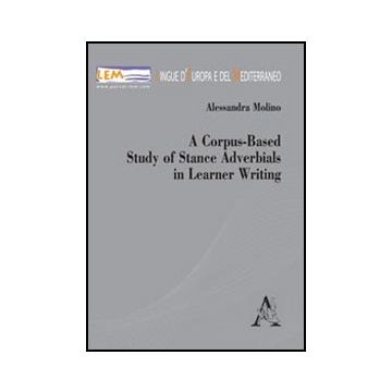 A Corpus-based Study Of Stance Adverbials In Learner Writing  - Molino Alessandra - Aracne - 9788854843592